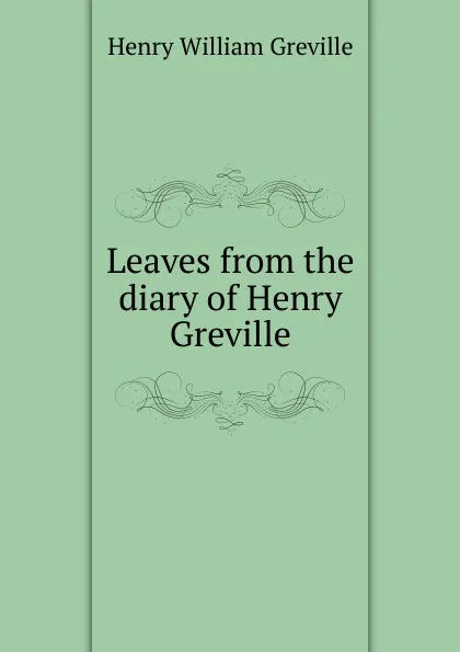 Обложка книги Leaves from the diary of Henry Greville, Henry William Greville