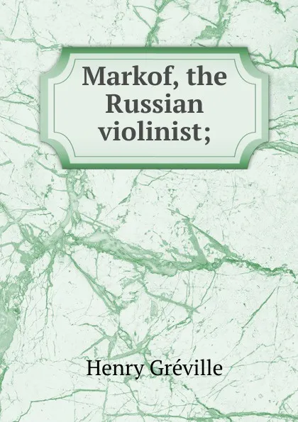 Обложка книги Markof, the Russian violinist;, Henry Gréville