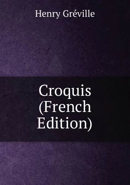 Обложка книги Croquis (French Edition), Henry Gréville