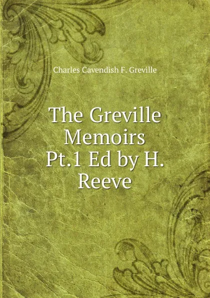 Обложка книги The Greville Memoirs Pt.1 Ed by H. Reeve, Charles Cavendish F. Greville