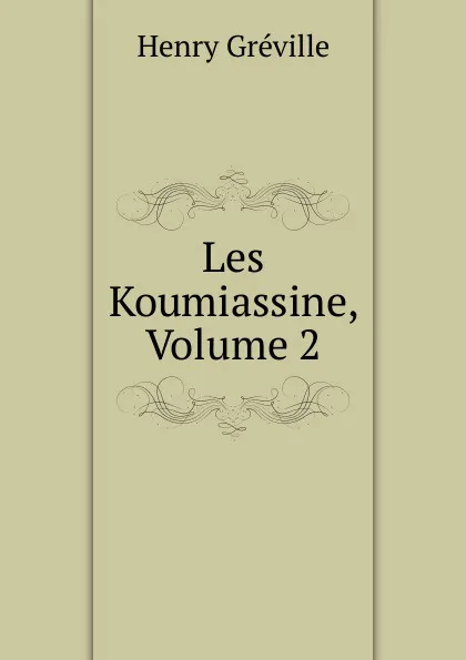 Обложка книги Les Koumiassine, Volume 2, Henry Gréville