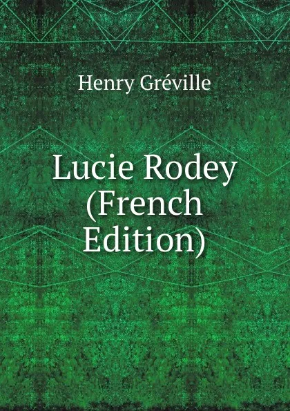 Обложка книги Lucie Rodey (French Edition), Henry Gréville