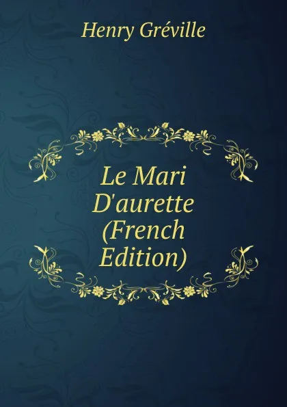 Обложка книги Le Mari D.aurette (French Edition), Henry Gréville