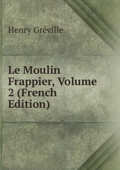 Обложка книги Le Moulin Frappier, Volume 2 (French Edition), Henry Gréville