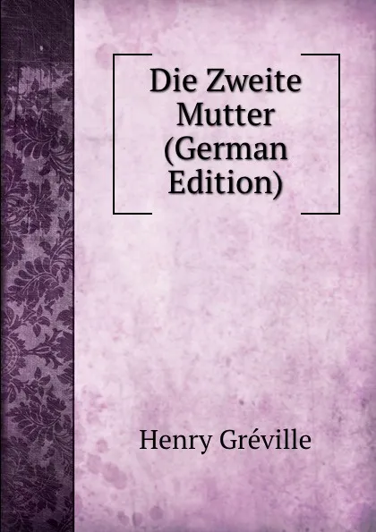 Обложка книги Die Zweite Mutter (German Edition), Henry Gréville