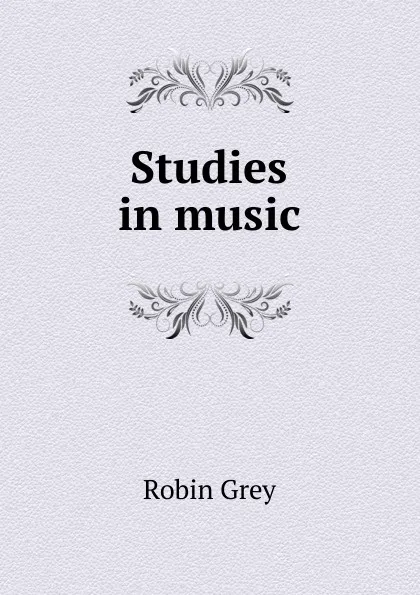 Обложка книги Studies in music, Robin Grey