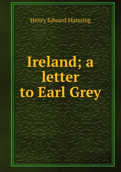Обложка книги Ireland; a letter to Earl Grey, Henry Edward Manning