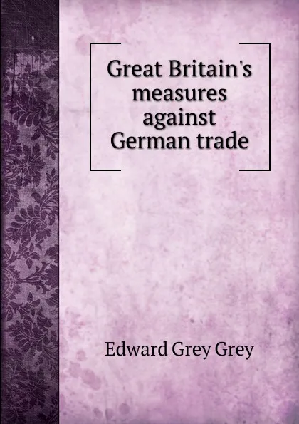 Обложка книги Great Britain.s measures against German trade, Edward Grey Grey