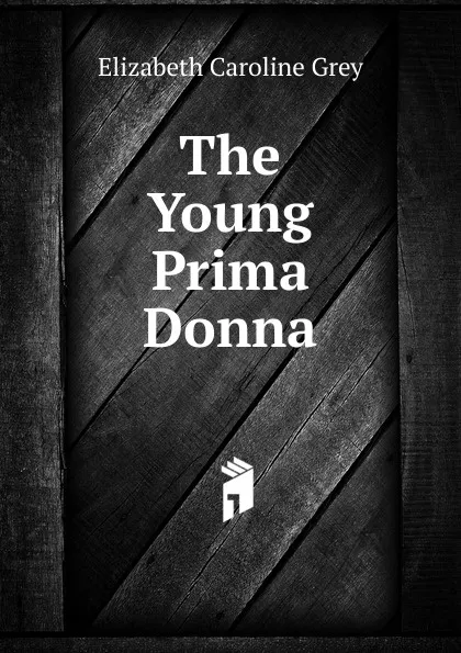 Обложка книги The Young Prima Donna, Elizabeth Caroline Grey