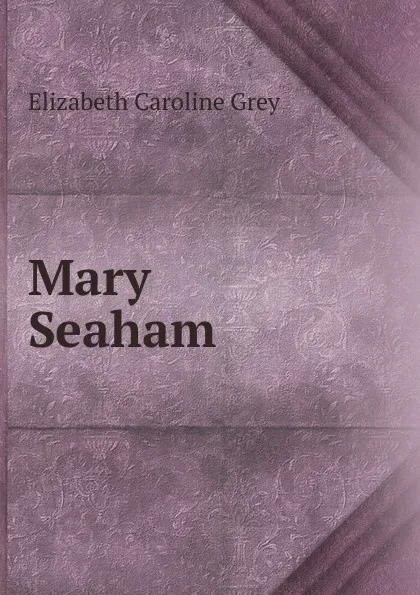 Обложка книги Mary Seaham, Elizabeth Caroline Grey