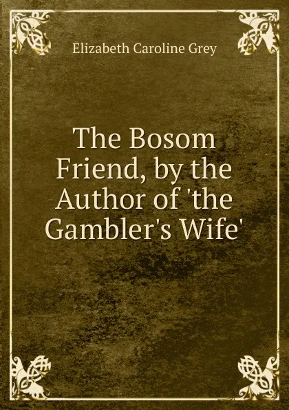 Обложка книги The Bosom Friend, by the Author of .the Gambler.s Wife.., Elizabeth Caroline Grey