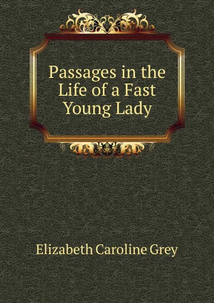 Обложка книги Passages in the Life of a Fast Young Lady, Elizabeth Caroline Grey