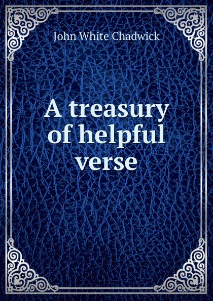 Обложка книги A treasury of helpful verse, John White Chadwick