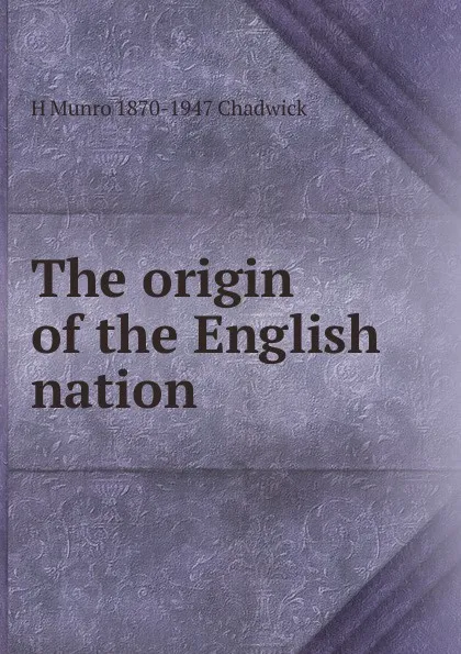 Обложка книги The origin of the English nation, H Munro 1870-1947 Chadwick