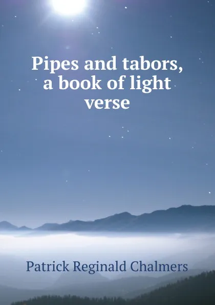 Обложка книги Pipes and tabors, a book of light verse, Patrick Reginald Chalmers