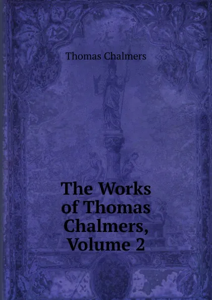 Обложка книги The Works of Thomas Chalmers, Volume 2, Thomas Chalmers