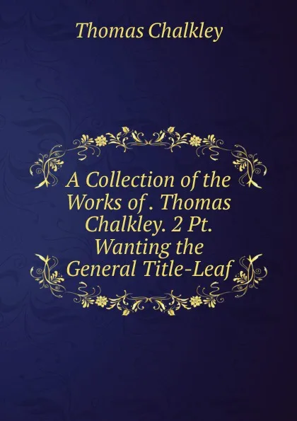 Обложка книги A Collection of the Works of . Thomas Chalkley. 2 Pt. Wanting the General Title-Leaf., Thomas Chalkley