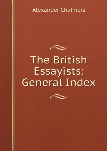 Обложка книги The British Essayists: General Index, Alexander Chalmers
