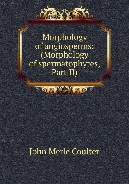 Обложка книги Morphology of angiosperms: (Morphology of spermatophytes, Part II), John Merle