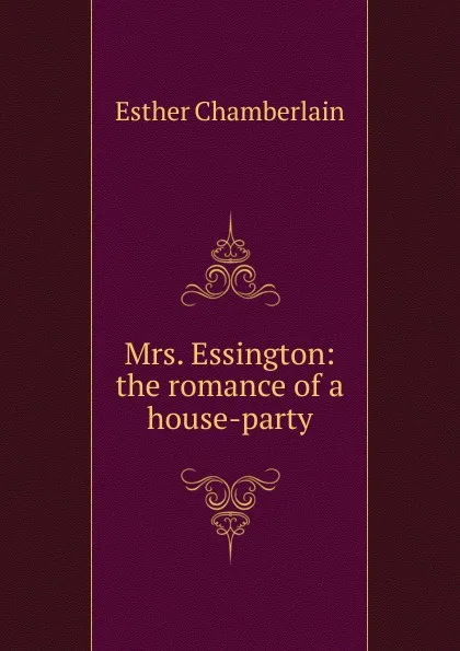 Обложка книги Mrs. Essington: the romance of a house-party, Esther Chamberlain