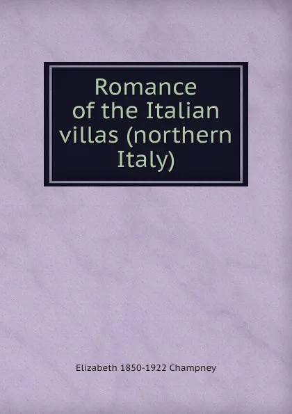 Обложка книги Romance of the Italian villas (northern Italy), Elizabeth Williams Champney