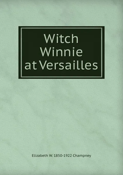 Обложка книги Witch Winnie at Versailles, Elizabeth Williams Champney