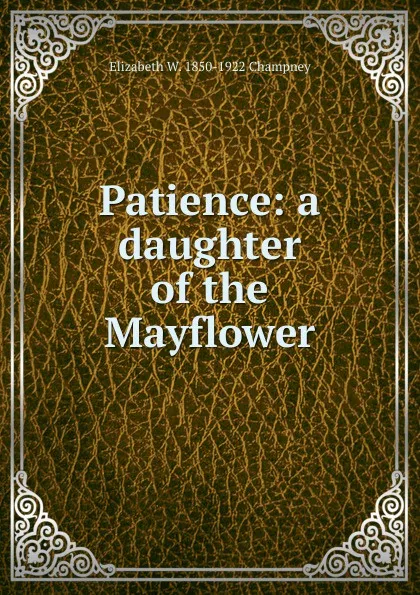 Обложка книги Patience: a daughter of the Mayflower, Elizabeth Williams Champney