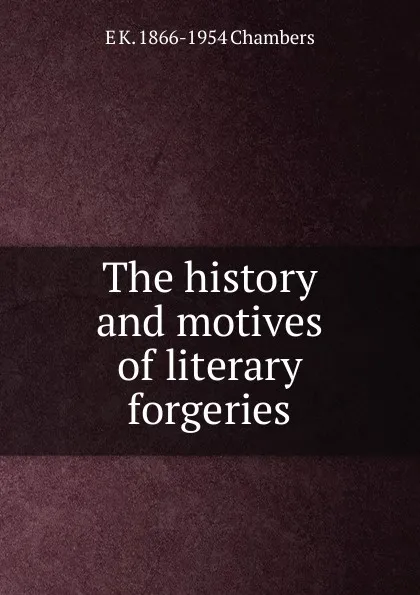 Обложка книги The history and motives of literary forgeries, E K. 1866-1954 Chambers