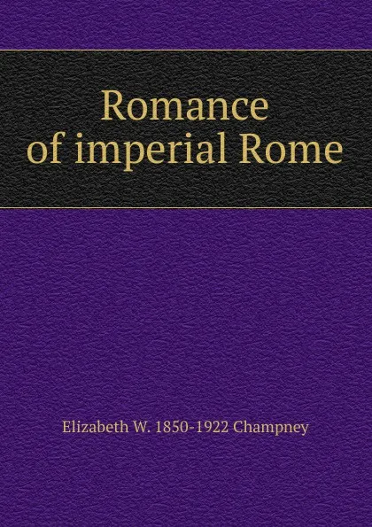 Обложка книги Romance of imperial Rome, Elizabeth Williams Champney