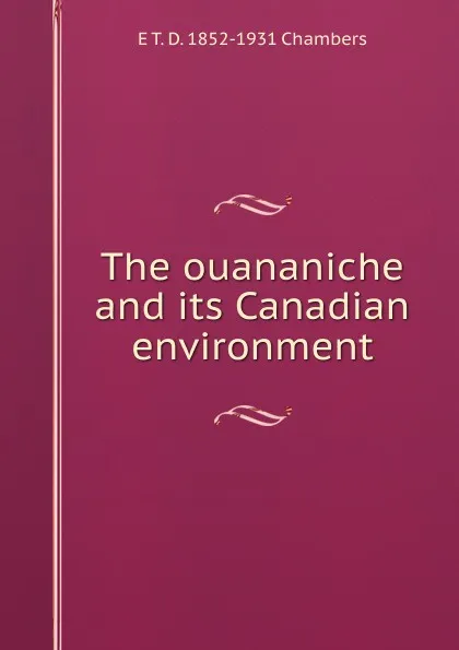 Обложка книги The ouananiche and its Canadian environment, E T. D. 1852-1931 Chambers