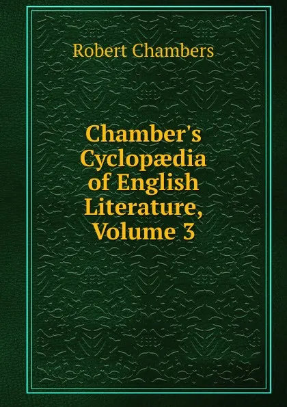 Обложка книги Chamber.s Cyclopaedia of English Literature, Volume 3, Robert Chambers