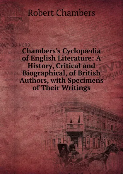 Обложка книги Chambers.s Cyclopaedia of English Literature: A History, Critical and Biographical, of British Authors, with Specimens of Their Writings, Robert Chambers