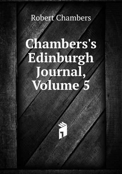 Обложка книги Chambers.s Edinburgh Journal, Volume 5, Robert Chambers