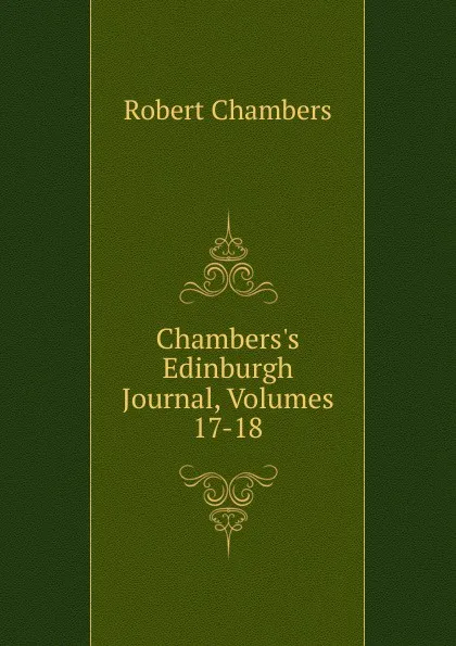 Обложка книги Chambers.s Edinburgh Journal, Volumes 17-18, Robert Chambers