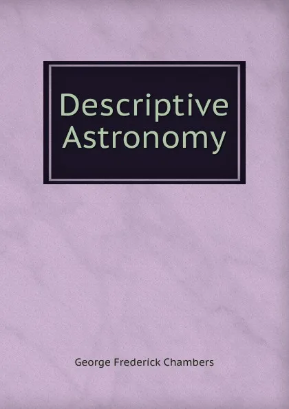 Обложка книги Descriptive Astronomy, George Frederick Chambers