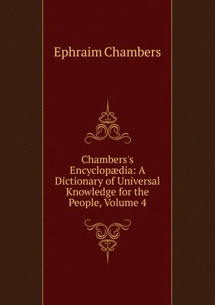 Обложка книги Chambers.s Encyclopaedia: A Dictionary of Universal Knowledge for the People, Volume 4, Ephraim Chambers