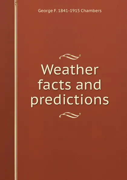 Обложка книги Weather facts and predictions, George F. 1841-1915 Chambers