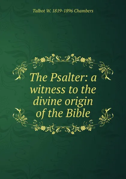 Обложка книги The Psalter: a witness to the divine origin of the Bible, Talbot W. 1819-1896 Chambers