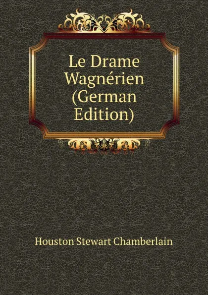 Обложка книги Le Drame Wagnerien (German Edition), Houston Stewart Chamberlain