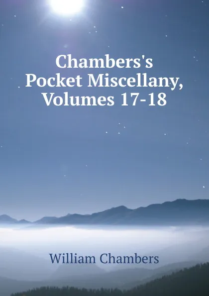 Обложка книги Chambers.s Pocket Miscellany, Volumes 17-18, William Chambers