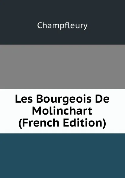 Обложка книги Les Bourgeois De Molinchart (French Edition), Champfleury