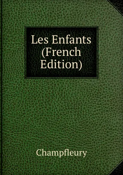 Обложка книги Les Enfants (French Edition), Champfleury