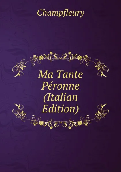 Обложка книги Ma Tante Peronne (Italian Edition), Champfleury