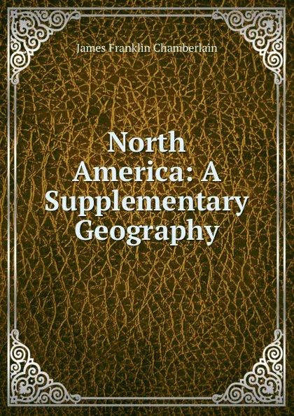 Обложка книги North America: A Supplementary Geography, James Franklin Chamberlain