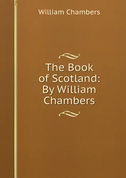 Обложка книги The Book of Scotland: By William Chambers, William Chambers