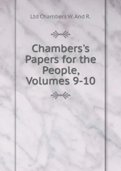 Обложка книги Chambers.s Papers for the People, Volumes 9-10, Ltd Chambers W. And R.