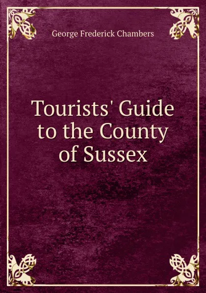 Обложка книги Tourists. Guide to the County of Sussex, George Frederick Chambers