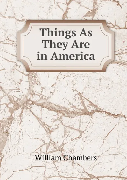 Обложка книги Things As They Are in America, William Chambers