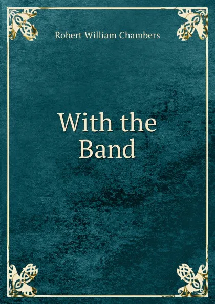 Обложка книги With the Band, Robert W. Chambers