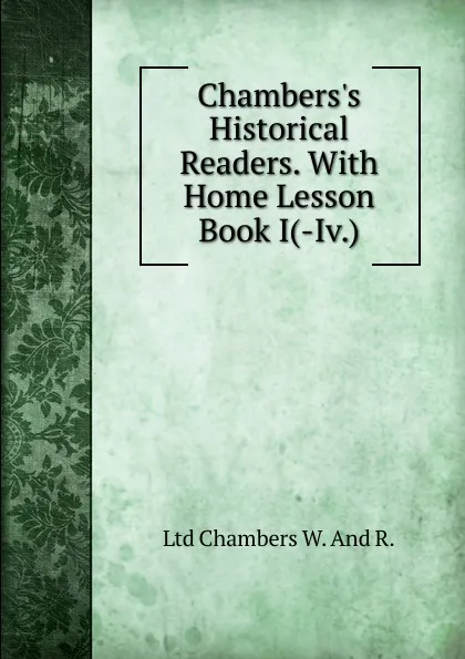 Обложка книги Chambers.s Historical Readers. With Home Lesson Book I(-Iv.)., Ltd Chambers W. And R.